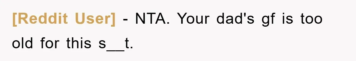 [Reddit User] − NTA. Your dad's gf is too old for this s__t.
