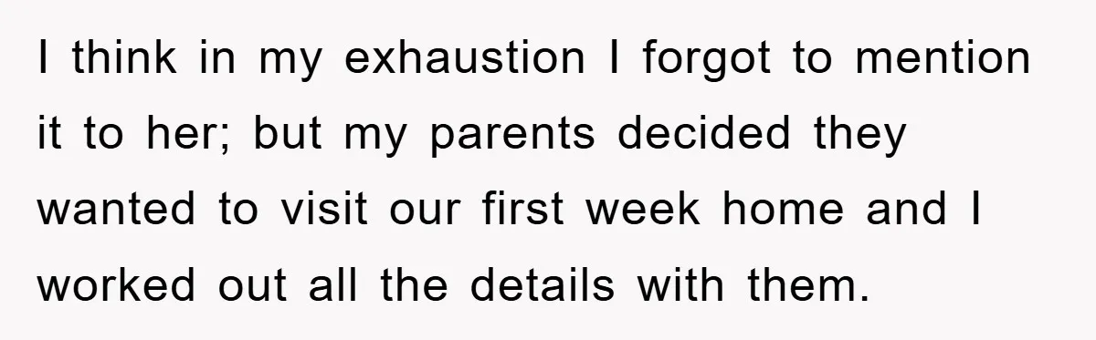 I think in my exhaustion I forgot to mention it to her; but my parents decided they wanted to visit our first week home and I worked out all the...
