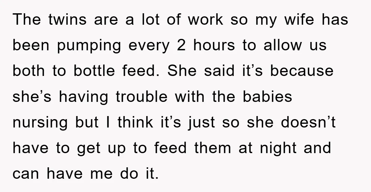 The twins are a lot of work so my wife has been pumping every 2 hours to allow us both to bottle feed. She said it’s because she’s having trouble...