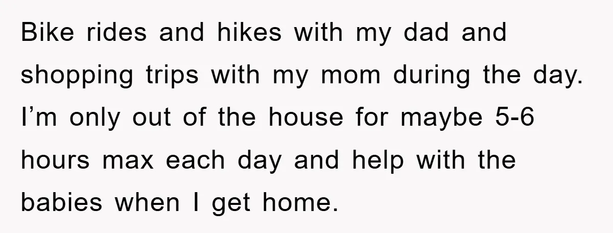 Bike rides and hikes with my dad and shopping trips with my mom during the day. I’m only out of the house for maybe 5-6 hours max each day and...