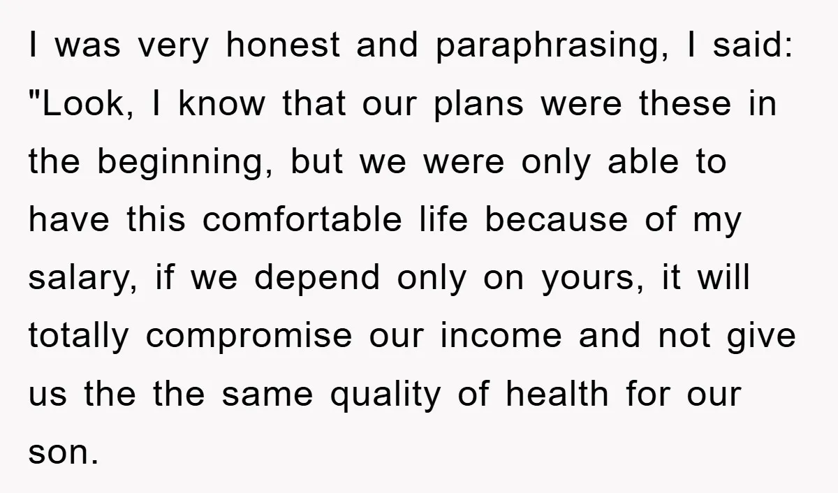 I was very honest and paraphrasing, I said: "Look, I know that our plans were these in the beginning, but we were only able to have this comfortable life because...