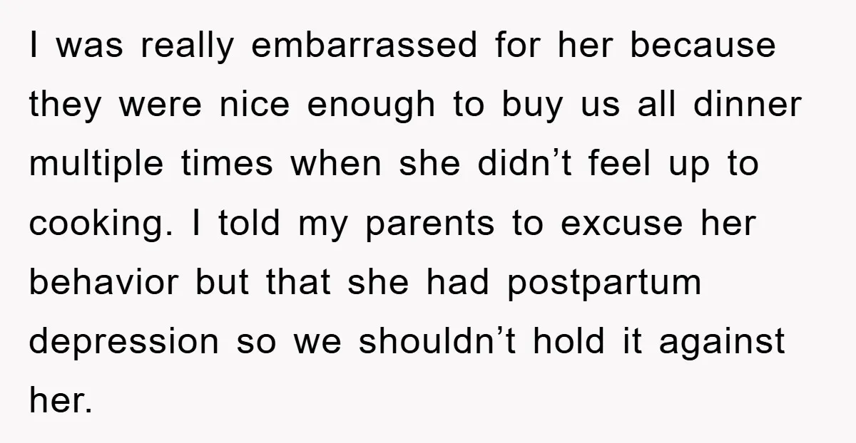 I was really embarrassed for her because they were nice enough to buy us all dinner multiple times when she didn’t feel up to cooking. I told my parents to...