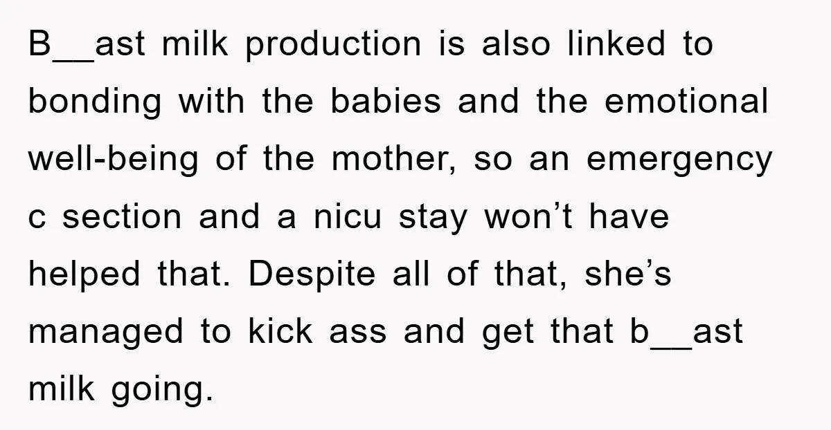 B__ast milk production is also linked to bonding with the babies and the emotional well-being of the mother, so an emergency c section and a nicu stay won’t have helped...