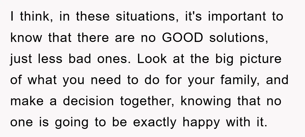 I think, in these situations, it's important to know that there are no GOOD solutions, just less bad ones. Look at the big picture of what you need to do...