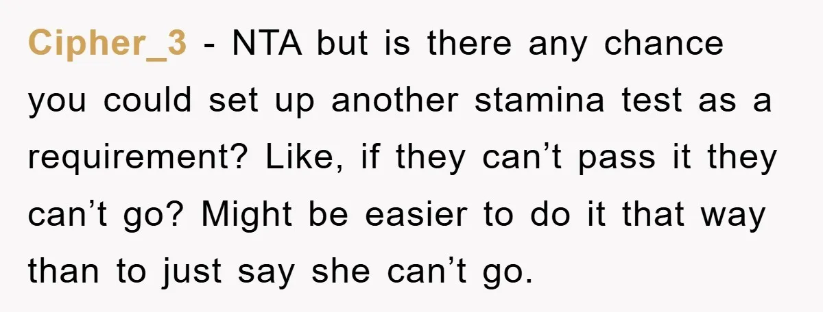Cipher_3 - NTA but is there any chance you could set up another stamina test as a requirement? Like, if they can’t pass it they can’t go? Might be easier...