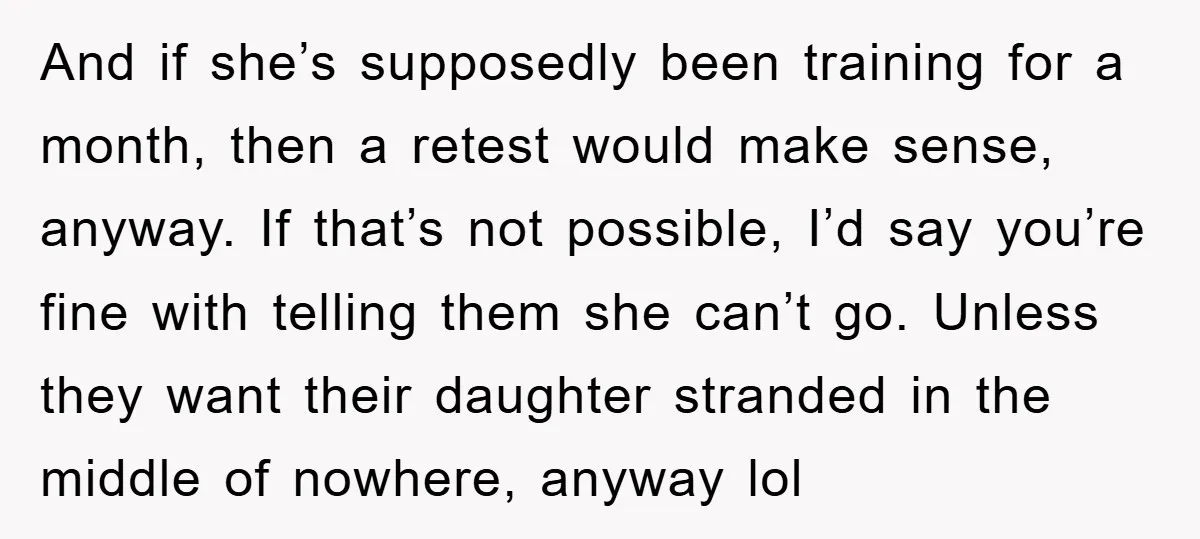 And if she’s supposedly been training for a month, then a retest would make sense, anyway. If that’s not possible, I’d say you’re fine with telling them she can’t go....
