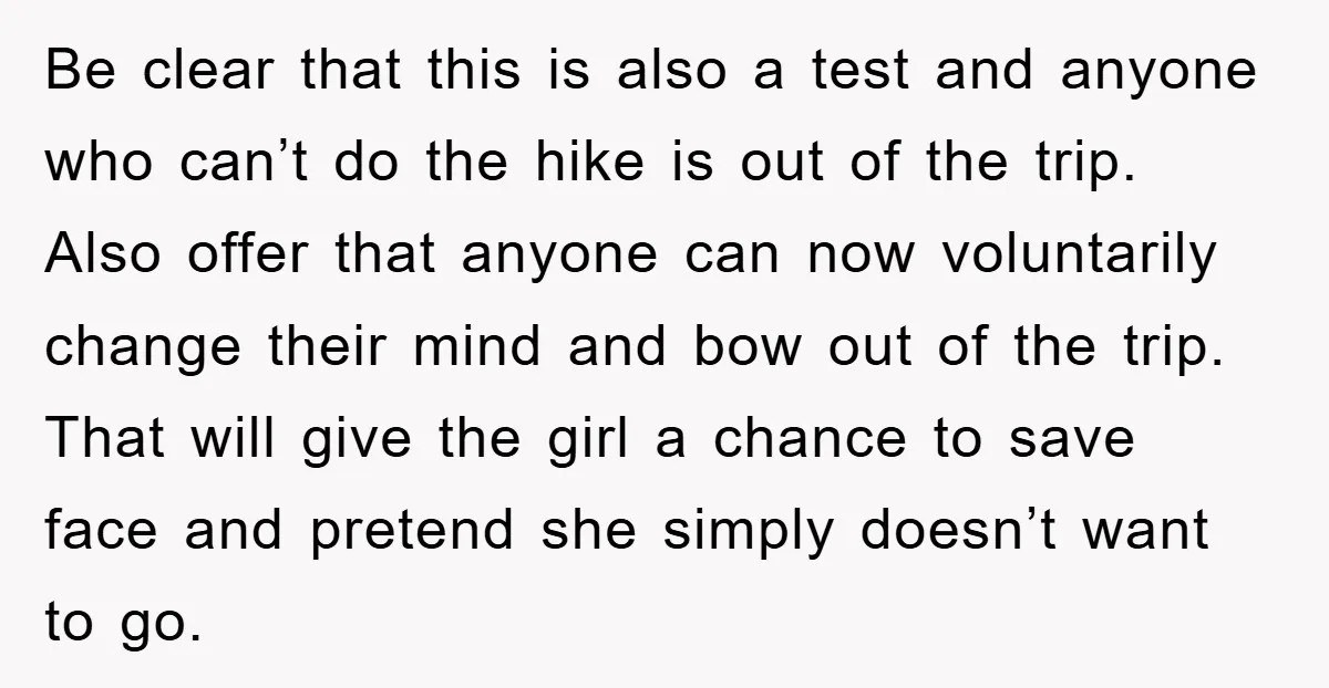 Be clear that this is also a test and anyone who can’t do the hike is out of the trip. Also offer that anyone can now voluntarily change their mind...