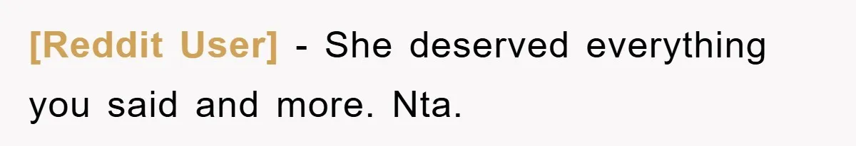 [Reddit User] − She deserved everything you said and more. Nta.