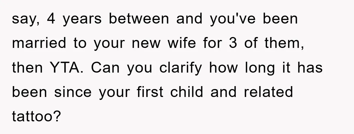 say, 4 years between and you've been married to your new wife for 3 of them, then YTA. Can you clarify how long it has been since your first child...