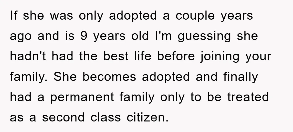 If she was only adopted a couple years ago and is 9 years old I'm guessing she hadn't had the best life before joining your family. She becomes adopted and...