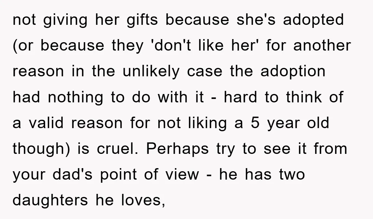 not giving her gifts because she's adopted (or because they 'don't like her' for another reason in the unlikely case the adoption had nothing to do with it - hard...