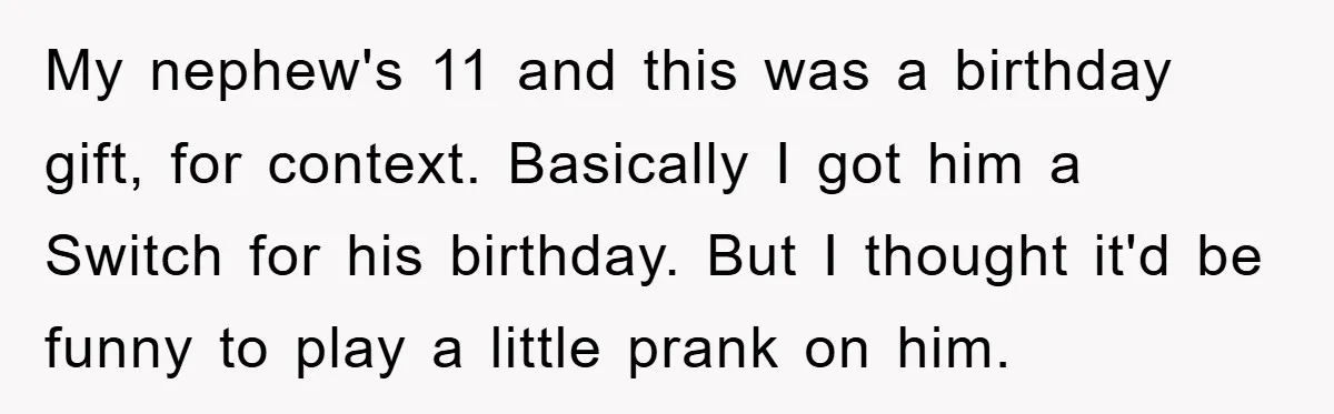 My nephew's 11 and this was a birthday gift, for context. Basically I got him a Switch for his birthday. But I thought it'd be funny to play a little...