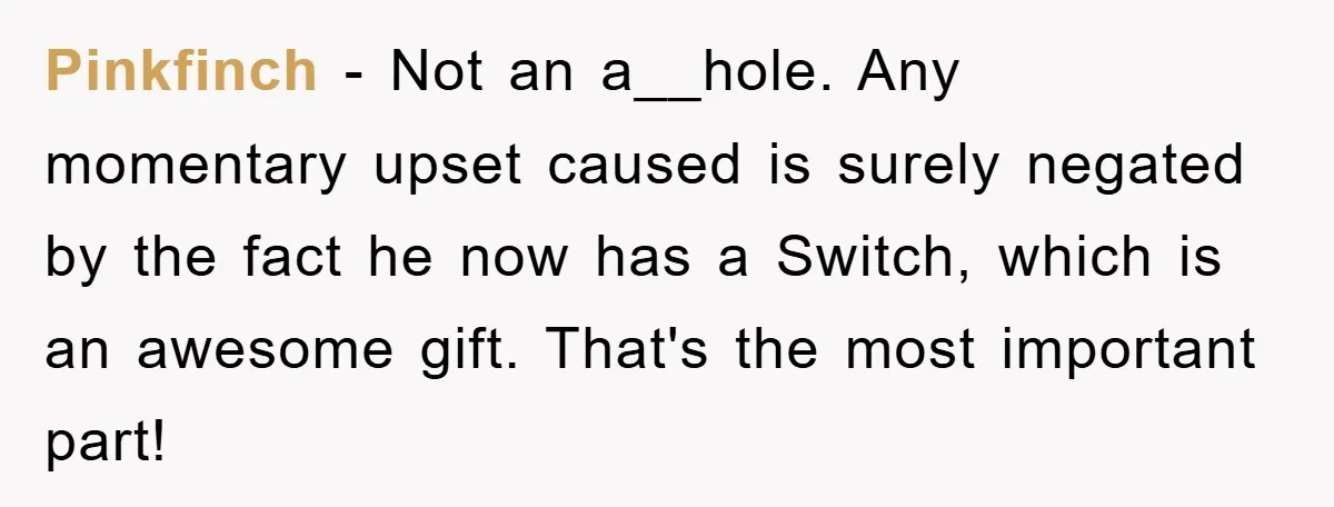 Pinkfinch − Not an a__hole. Any momentary upset caused is surely negated by the fact he now has a Switch, which is an awesome gift. That's the most important part!