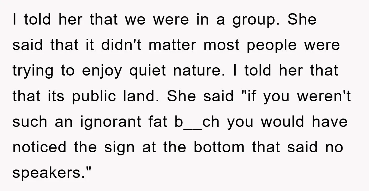 I told her that we were in a group. She said that it didn't matter most people were trying to enjoy quiet nature. I told her that that its public...