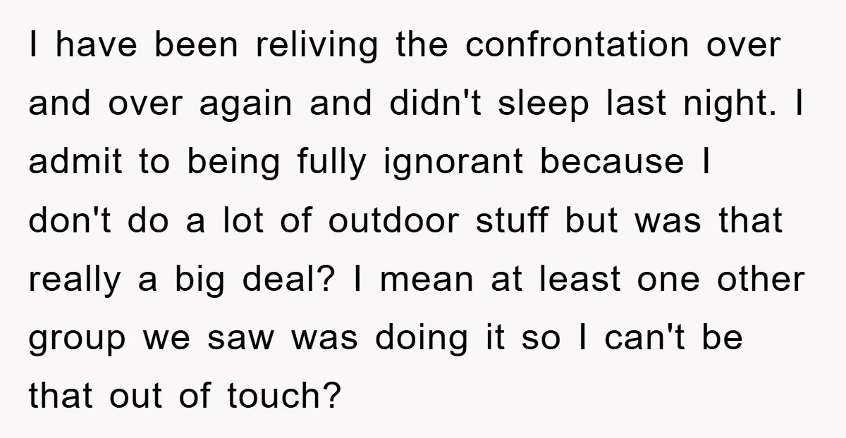 I have been reliving the confrontation over and over again and didn't sleep last night. I admit to being fully ignorant because I don't do a lot of outdoor stuff...