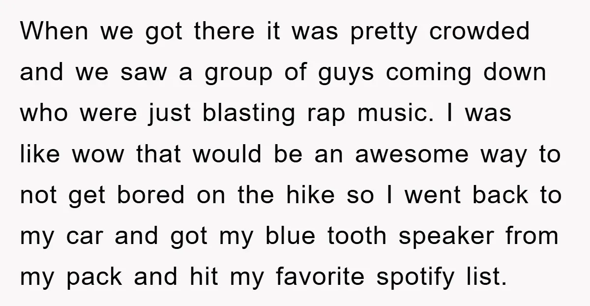 When we got there it was pretty crowded and we saw a group of guys coming down who were just blasting rap music. I was like wow that would be...