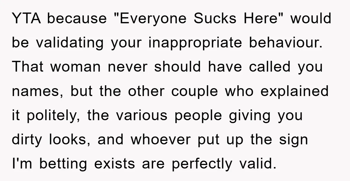 YTA because "Everyone Sucks Here" would be validating your inappropriate behaviour. That woman never should have called you names, but the other couple who explained it politely, the various people...