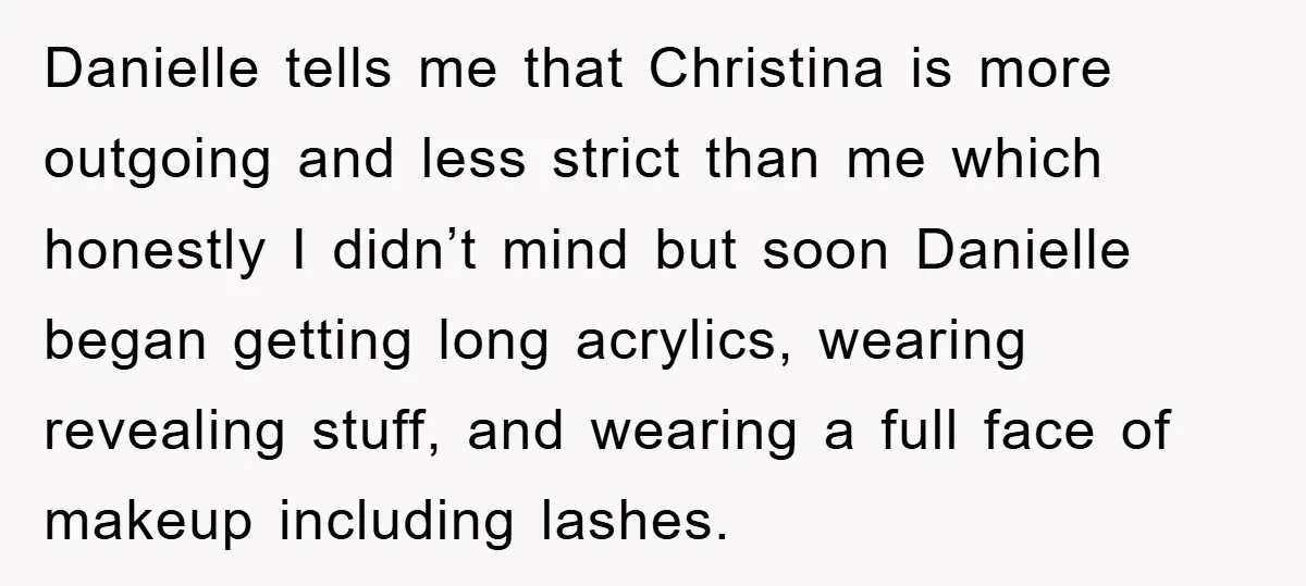 Danielle tells me that Christina is more outgoing and less strict than me which honestly I didn’t mind but soon Danielle began getting long acrylics, wearing revealing stuff, and wearing...