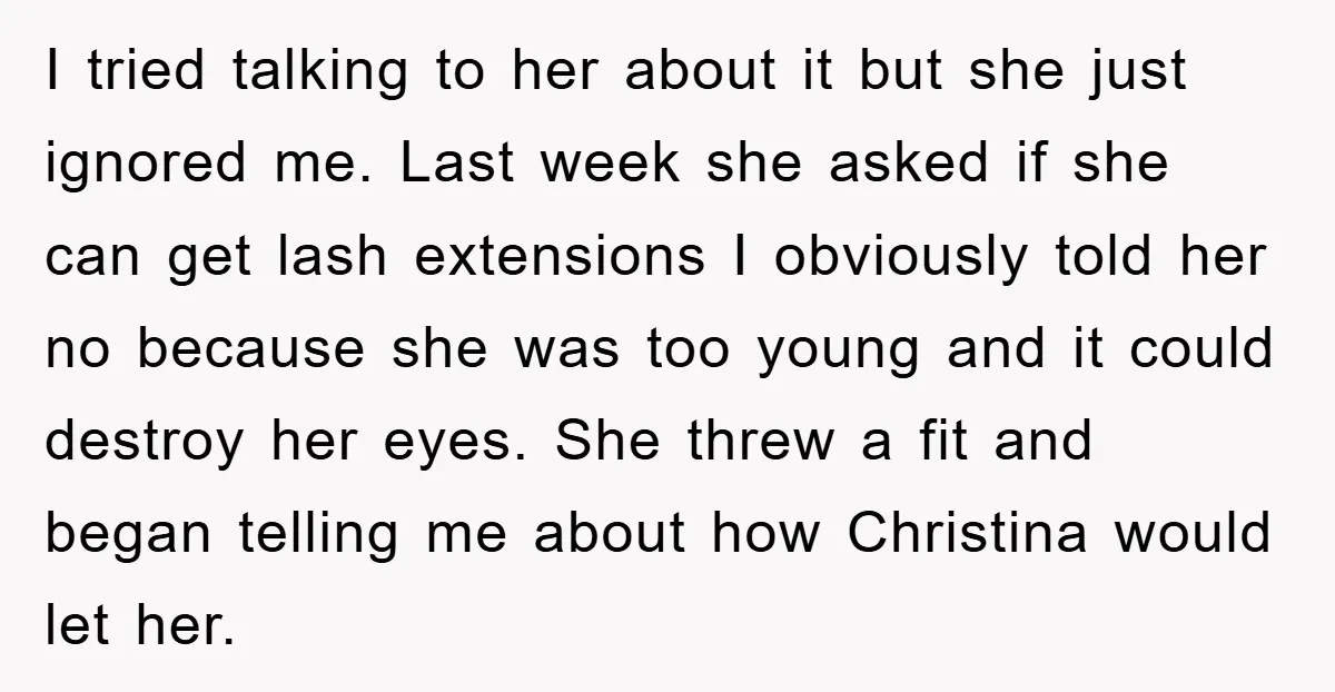 I tried talking to her about it but she just ignored me. Last week she asked if she can get lash extensions I obviously told her no because she was...