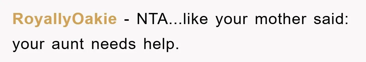 RoyallyOakie − NTA...like your mother said: your aunt needs help.