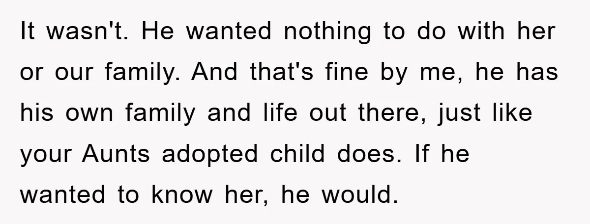 It wasn't. He wanted nothing to do with her or our family. And that's fine by me, he has his own family and life out there, just like your Aunts...