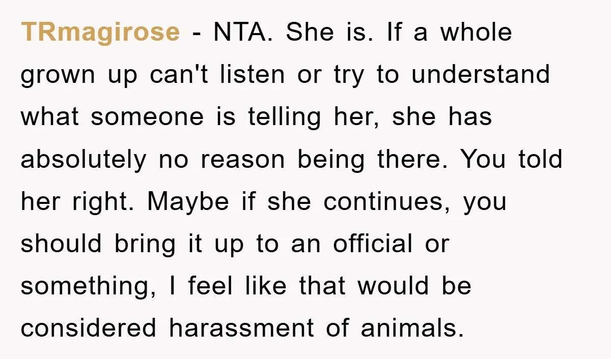 TRmagirose - NTA. She is. If a whole grown up can't listen or try to understand what someone is telling her, she has absolutely no reason being there. You told...