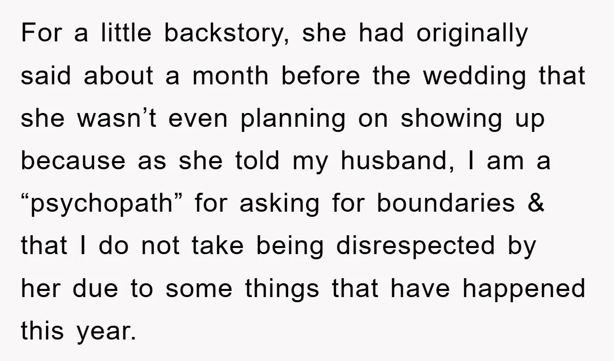 For a little backstory, she had originally said about a month before the wedding that she wasn’t even planning on showing up because as she told my husband, I am...