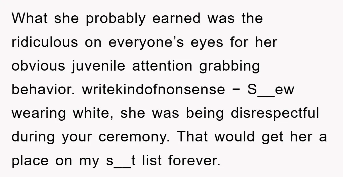 What she probably earned was the ridiculous on everyone’s eyes for her obvious juvenile attention grabbing behavior. writekindofnonsense − S__ew wearing white, she was being disrespectful during your ceremony. That...