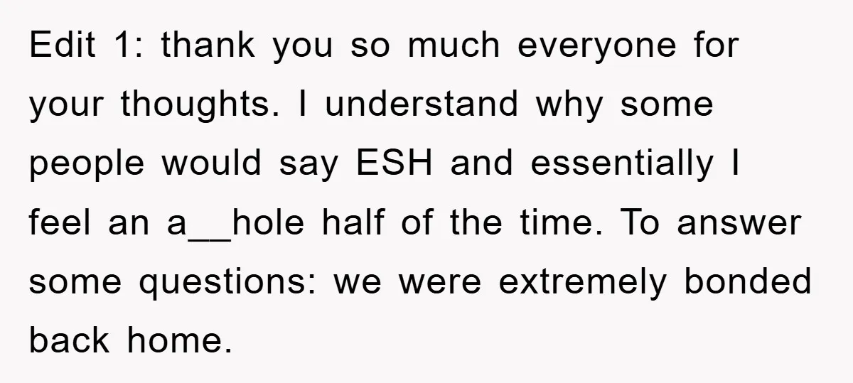 Edit 1: thank you so much everyone for your thoughts. I understand why some people would say ESH and essentially I feel an a__hole half of the time. To answer...