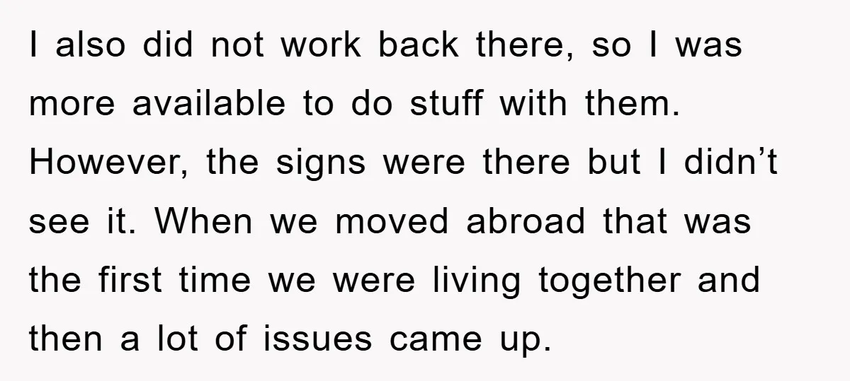 I also did not work back there, so I was more available to do stuff with them. However, the signs were there but I didn’t see it. When we moved...