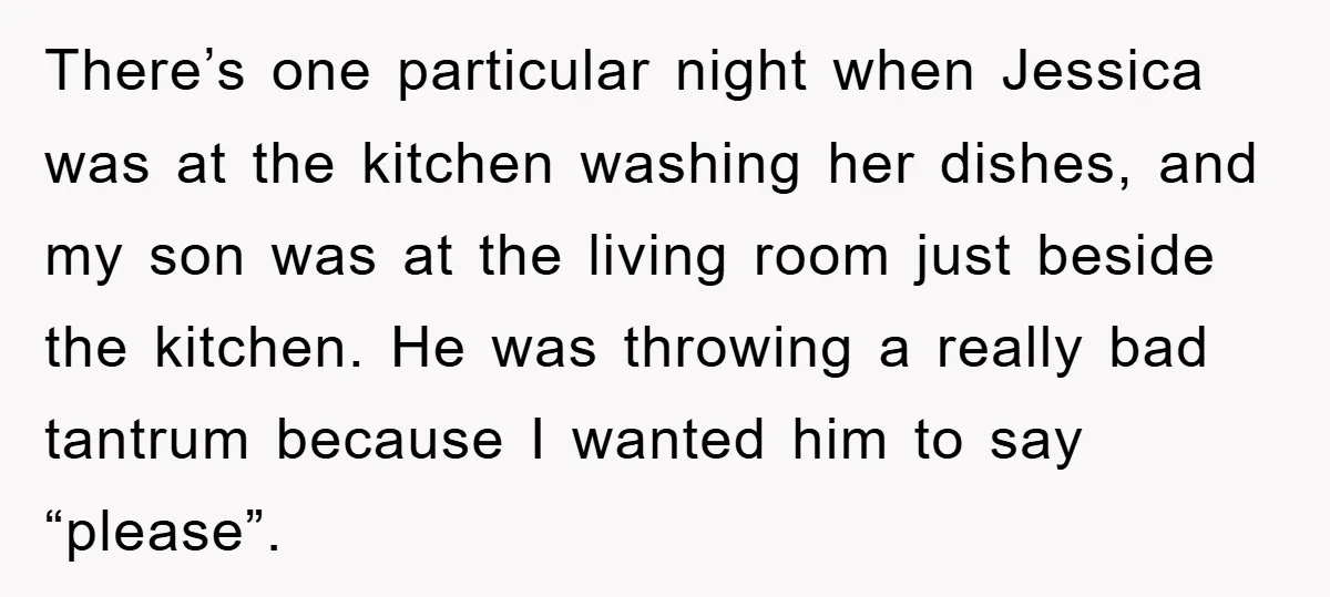 There’s one particular night when Jessica was at the kitchen washing her dishes, and my son was at the living room just beside the kitchen. He was throwing a really...