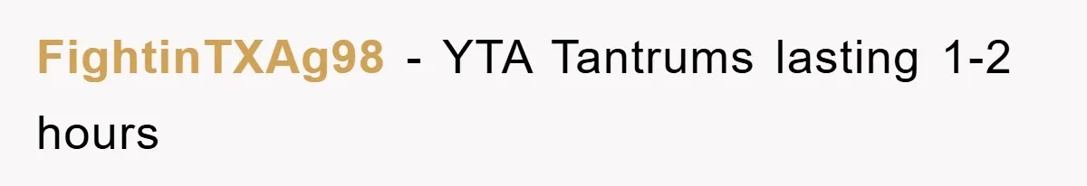 FightinTXAg98 − YTA Tantrums lasting 1-2 hours