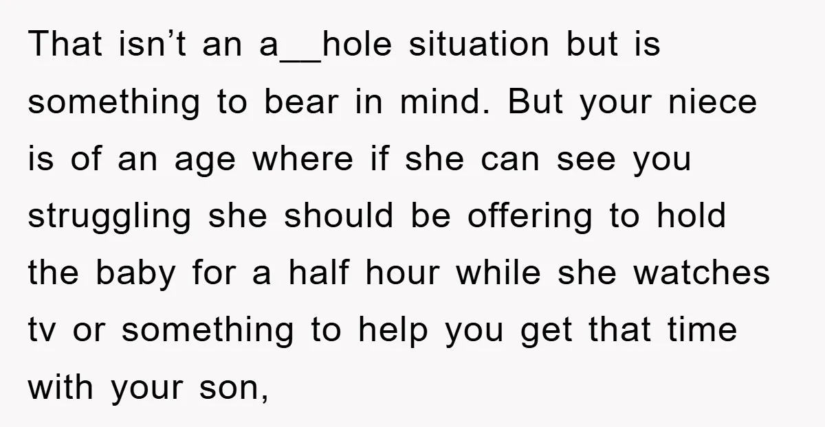 That isn’t an a__hole situation but is something to bear in mind. But your niece is of an age where if she can see you struggling she should be offering...