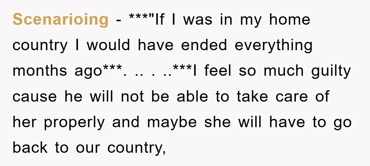 Scenarioing − ***"If I was in my home country I would have ended everything months ago***. .. . ..***I feel so much guilty cause he will not be able to...