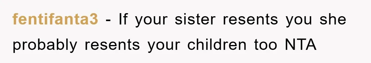 fentifanta3 − If your sister resents you she probably resents your children too NTA