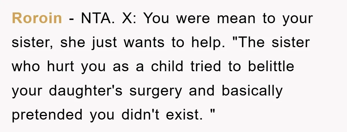 Roroin − NTA. X: You were mean to your sister, she just wants to help. "The sister who hurt you as a child tried to belittle your daughter's surgery and...