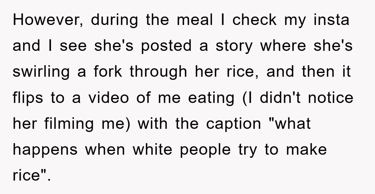 However, during the meal I check my insta and I see she's posted a story where she's swirling a fork through her rice, and then it flips to a video...