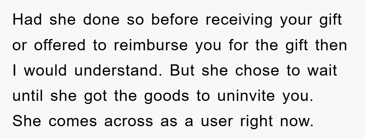 Had she done so before receiving your gift or offered to reimburse you for the gift then I would understand. But she chose to wait until she got the goods...