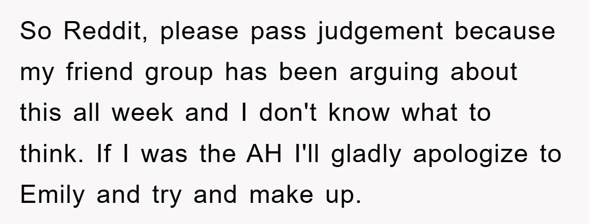 So Reddit, please pass judgement because my friend group has been arguing about this all week and I don't know what to think. If I was the AH I'll gladly...