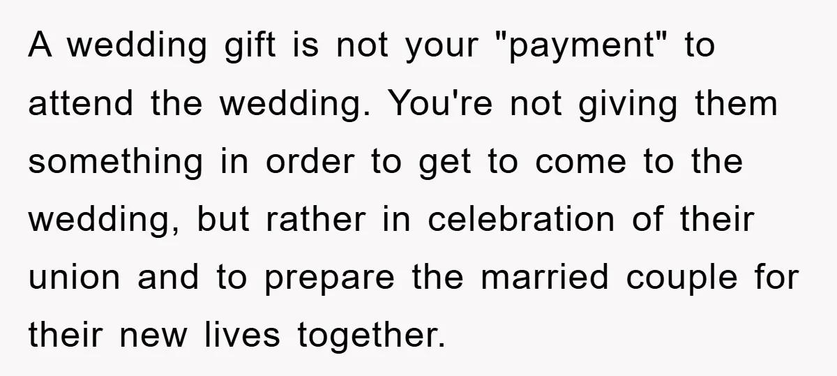 A wedding gift is not your "payment" to attend the wedding. You're not giving them something in order to get to come to the wedding, but rather in celebration of...