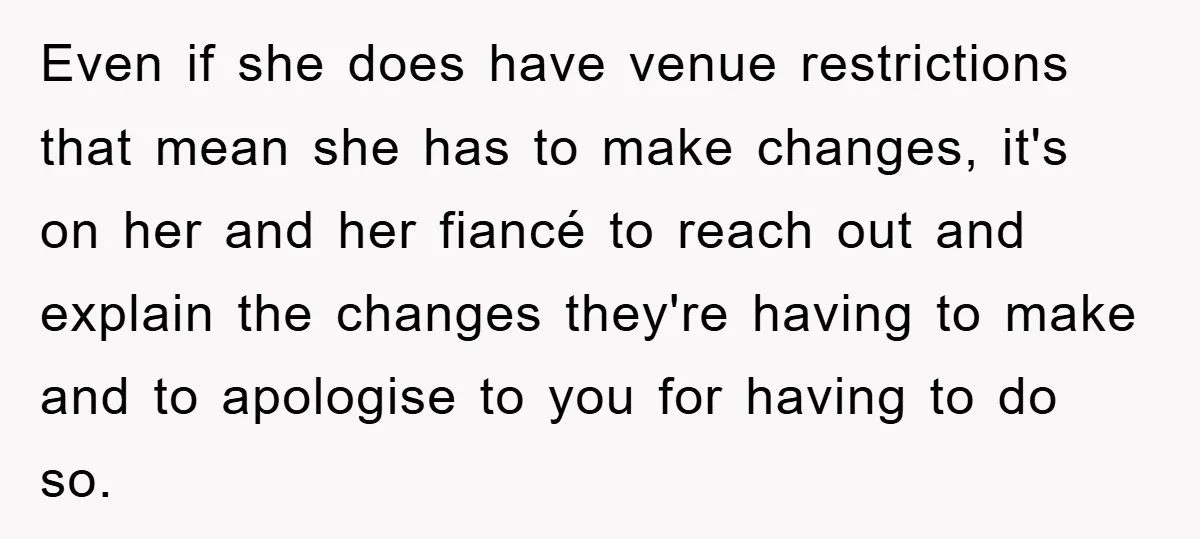 Even if she does have venue restrictions that mean she has to make changes, it's on her and her fiancé to reach out and explain the changes they're having to...