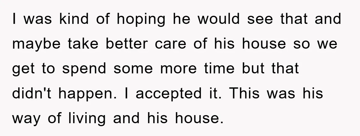 I was kind of hoping he would see that and maybe take better care of his house so we get to spend some more time but that didn't happen. I...