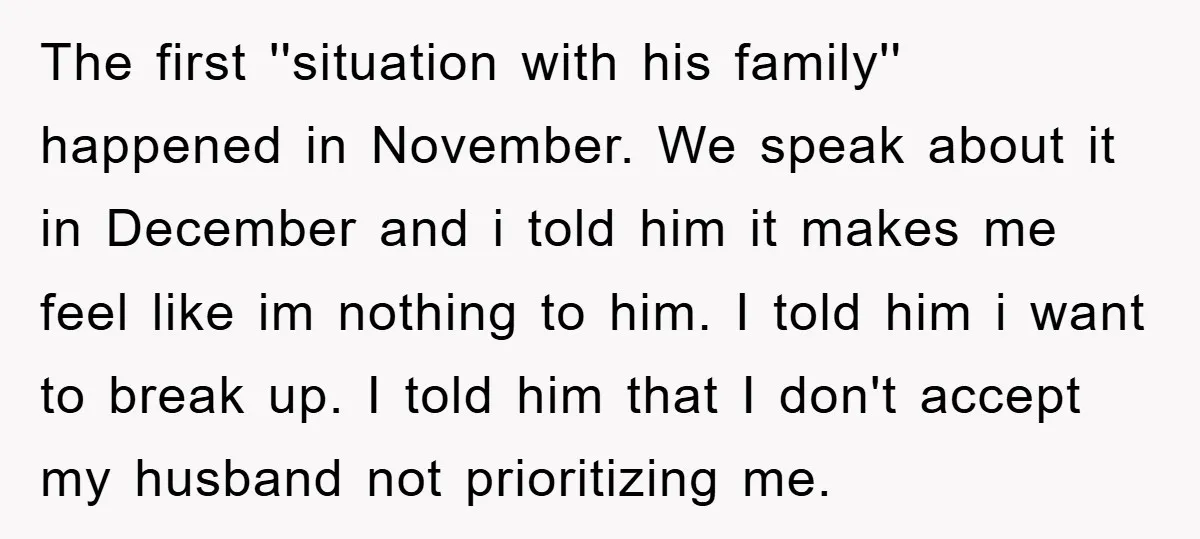 The first ''situation with his family'' happened in November. We speak about it in December and i told him it makes me feel like im nothing to him. I told...