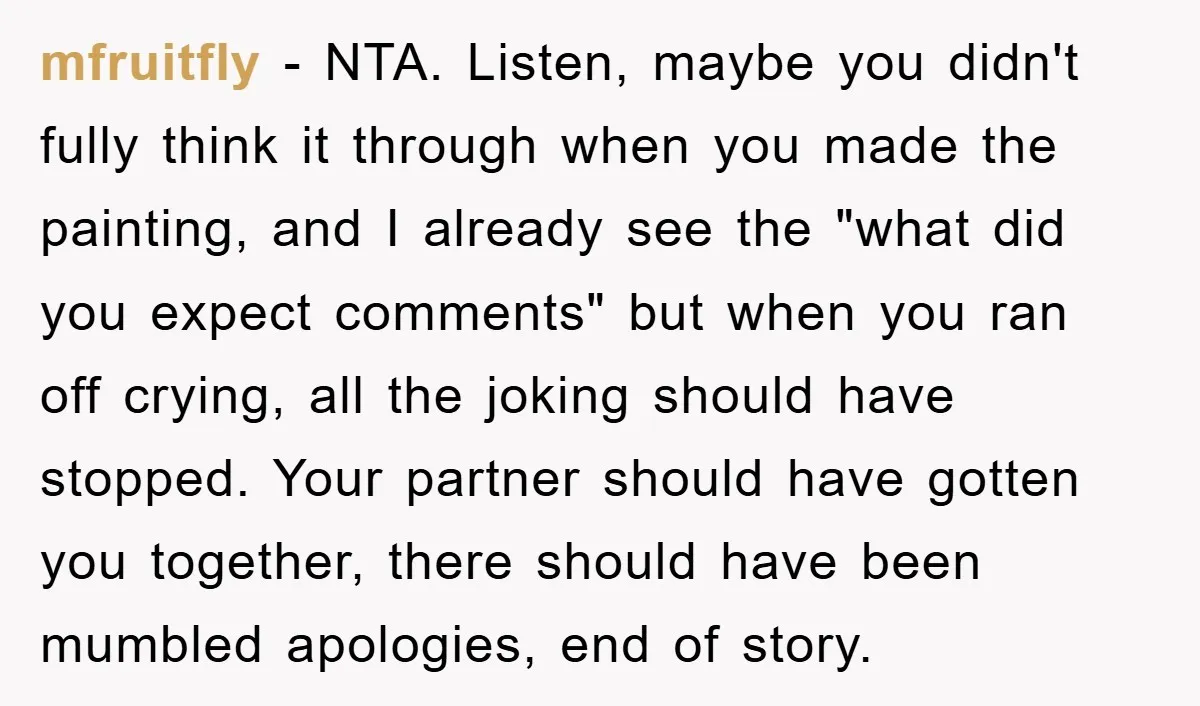 mfruitfly − NTA. Listen, maybe you didn't fully think it through when you made the painting, and I already see the "what did you expect comments" but when you ran...
