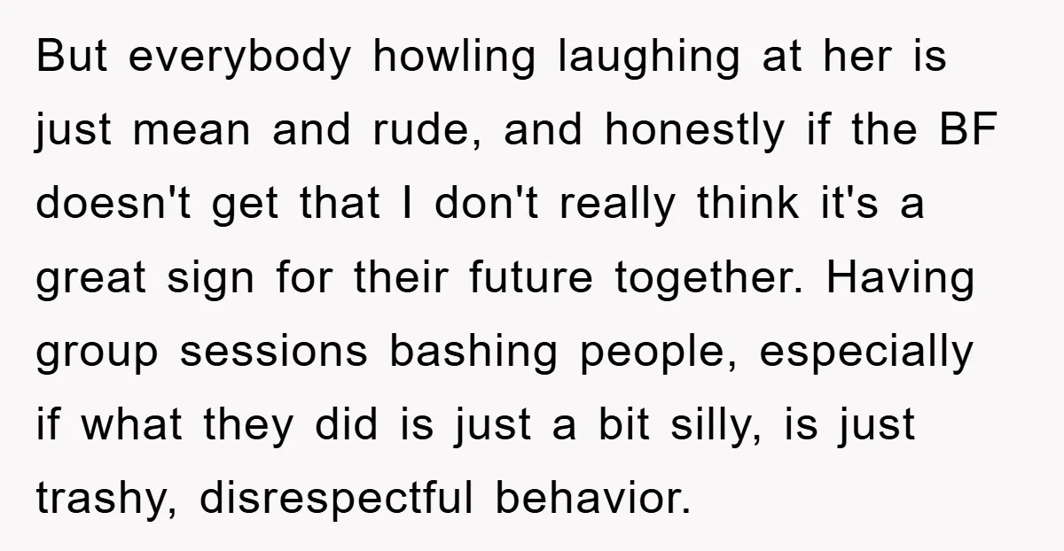 But everybody howling laughing at her is just mean and rude, and honestly if the BF doesn't get that I don't really think it's a great sign for their future...