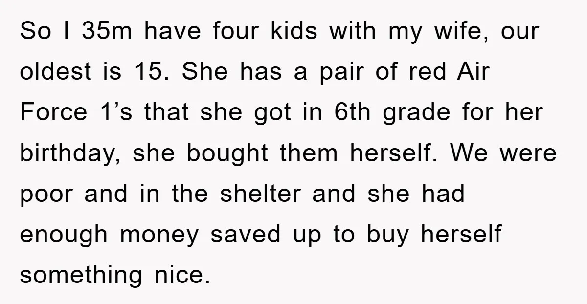 So I 35m have four kids with my wife, our oldest is 15. She has a pair of red Air Force 1’s that she got in 6th grade for her...