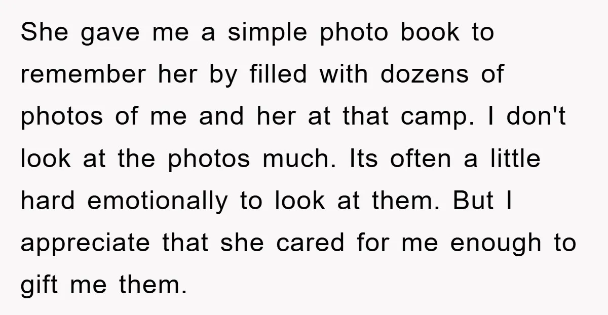 She gave me a simple photo book to remember her by filled with dozens of photos of me and her at that camp. I don't look at the photos much....