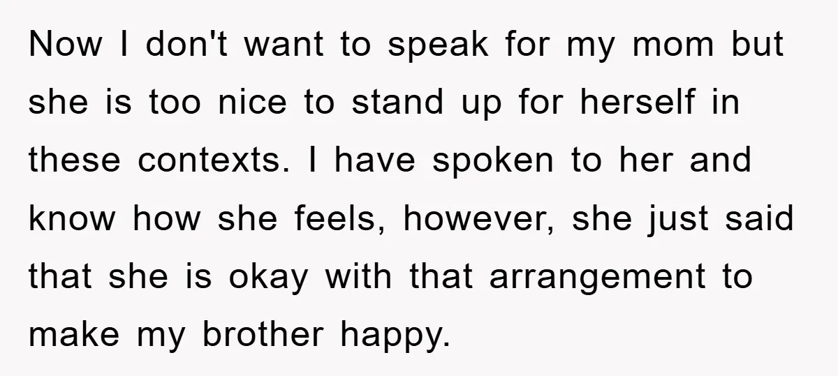 Now I don't want to speak for my mom but she is too nice to stand up for herself in these contexts. I have spoken to her and know how...