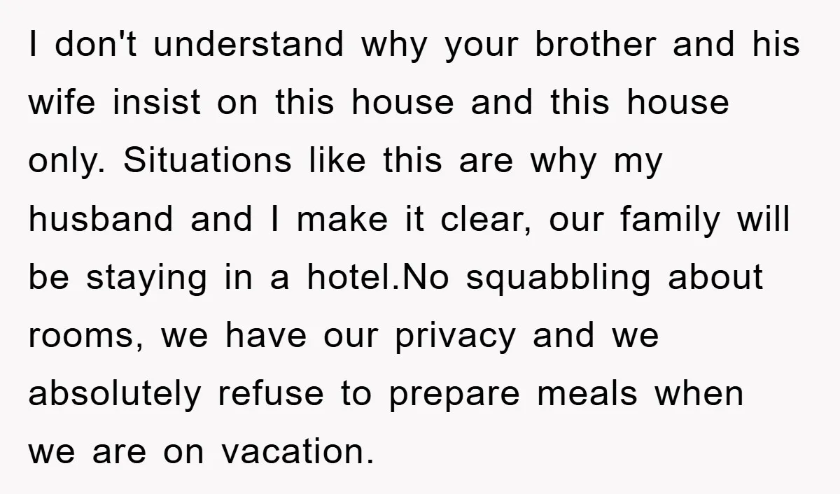 I don't understand why your brother and his wife insist on this house and this house only. Situations like this are why my husband and I make it clear, our...
