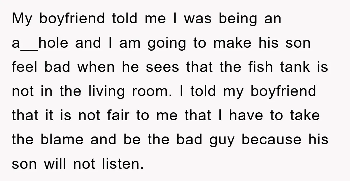 My boyfriend told me I was being an a__hole and I am going to make his son feel bad when he sees that the fish tank is not in the...